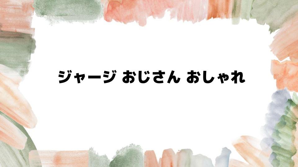 ジャージおじさんでもおしゃれに見える選び方